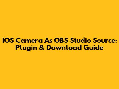 IOS Camera As OBS Studio Source: Plugin & Download Guide