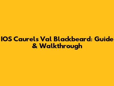 IOS Caurel's Val Blackbeard: Guide & Walkthrough