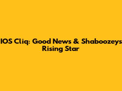 IOS Cliq: Good News & Shaboozey's Rising Star