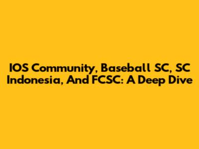 IOS Community, Baseball SC, SC Indonesia, And FCSC: A Deep Dive
