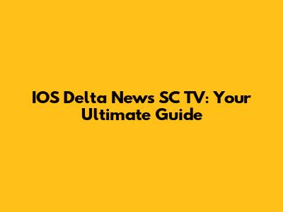 IOS Delta News SC TV: Your Ultimate Guide