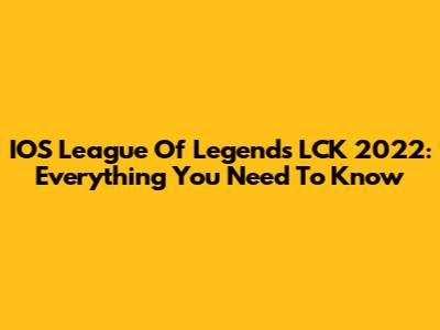 IOS League Of Legends LCK 2022: Everything You Need To Know