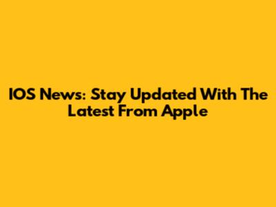 IOS News: Stay Updated With The Latest From Apple