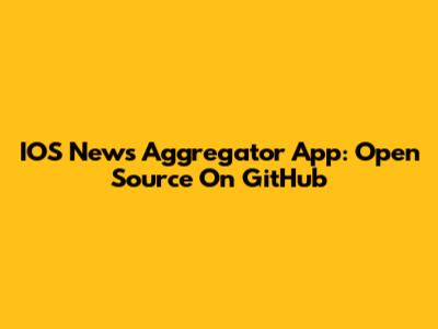 IOS News Aggregator App: Open Source On GitHub