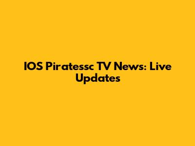 IOS Piratessc TV News: Live Updates