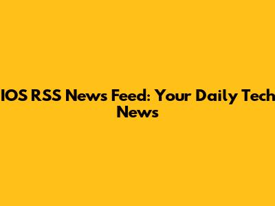 IOS RSS News Feed: Your Daily Tech News