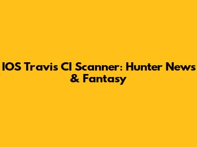 IOS Travis CI Scanner: Hunter News & Fantasy