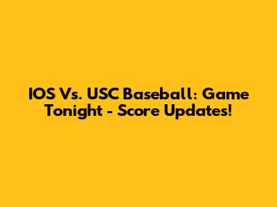 IOS Vs. USC Baseball: Game Tonight - Score Updates!