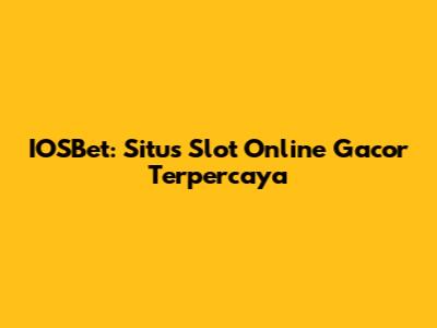 IOSBet: Situs Slot Online Gacor Terpercaya
