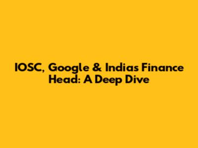 IOSC, Google & India's Finance Head: A Deep Dive