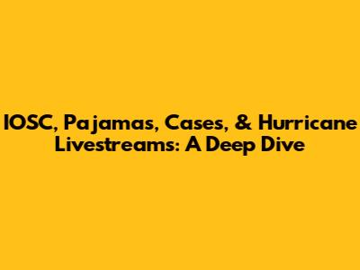 IOSC, Pajamas, Cases, & Hurricane Livestreams: A Deep Dive
