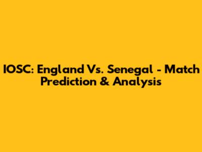 IOSC: England Vs. Senegal - Match Prediction & Analysis