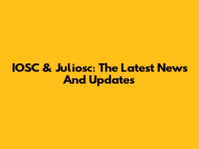 IOSC & Juliosc: The Latest News And Updates