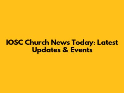 IOSC Church News Today: Latest Updates & Events