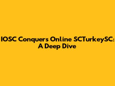 IOSC Conquers Online SCTurkeySC: A Deep Dive