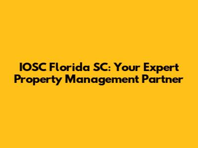 IOSC Florida SC: Your Expert Property Management Partner