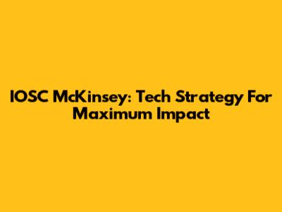 IOSC McKinsey: Tech Strategy For Maximum Impact
