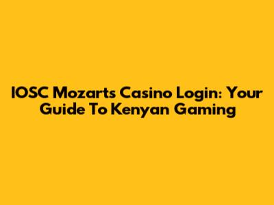 IOSC Mozart's Casino Login: Your Guide To Kenyan Gaming