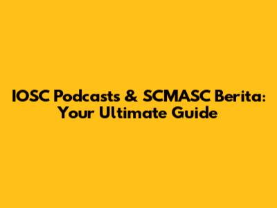 IOSC Podcasts & SCMASC Berita: Your Ultimate Guide
