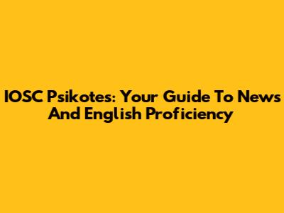 IOSC Psikotes: Your Guide To News And English Proficiency