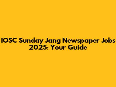 IOSC Sunday Jang Newspaper Jobs 2025: Your Guide
