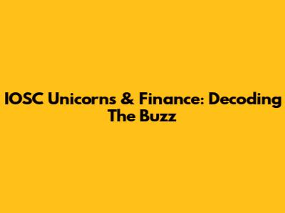 IOSC Unicorns & Finance: Decoding The Buzz