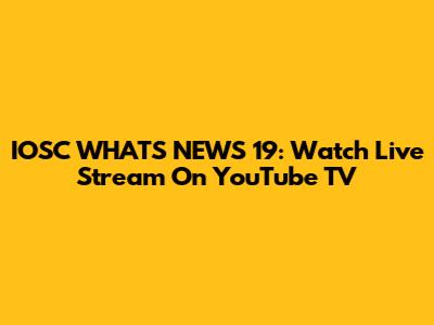 IOSC WHAT'S NEWS 19: Watch Live Stream On YouTube TV