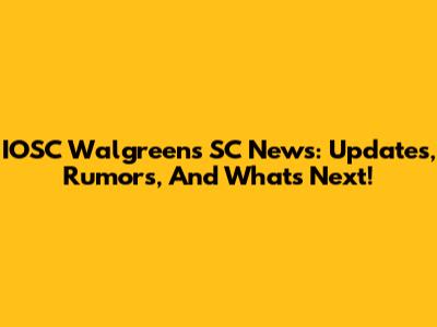 IOSC Walgreens SC News: Updates, Rumors, And What's Next!
