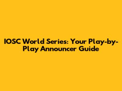 IOSC World Series: Your Play-by-Play Announcer Guide