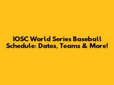 IOSC World Series Baseball Schedule: Dates, Teams & More!