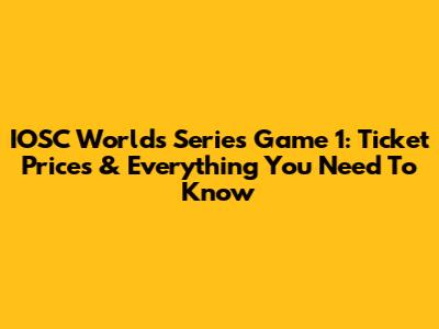 IOSC Worlds Series Game 1: Ticket Prices & Everything You Need To Know