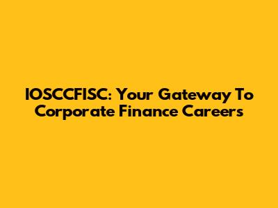 IOSCCFISC: Your Gateway To Corporate Finance Careers
