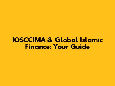 IOSCCIMA & Global Islamic Finance: Your Guide