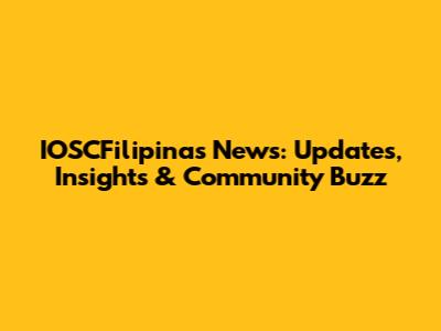 IOSCFilipinas News: Updates, Insights & Community Buzz