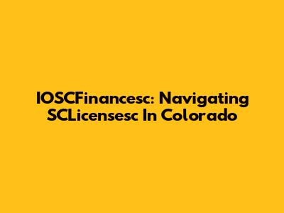 IOSCFinancesc: Navigating SCLicensesc In Colorado
