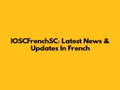 IOSCFrenchSC: Latest News & Updates In French
