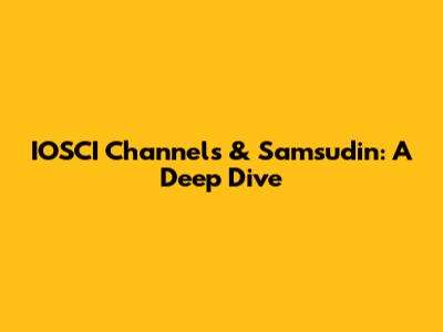 IOSCI Channels & Samsudin: A Deep Dive