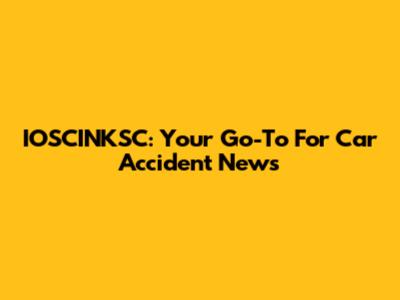 IOSCINKSC: Your Go-To For Car Accident News