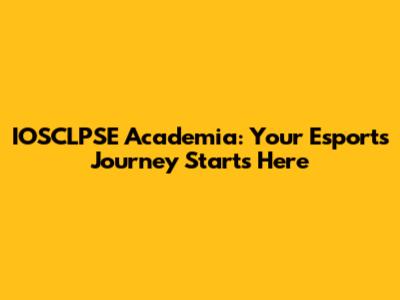 IOSCLPSE Academia: Your Esports Journey Starts Here