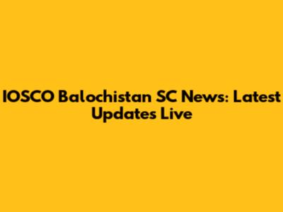 IOSCO Balochistan SC News: Latest Updates Live