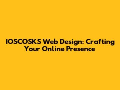 IOSCOSKS Web Design: Crafting Your Online Presence