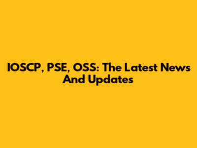 IOSCP, PSE, OSS: The Latest News And Updates