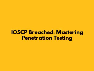 IOSCP Breached: Mastering Penetration Testing