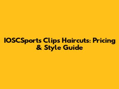 IOSCSports Clips Haircuts: Pricing & Style Guide