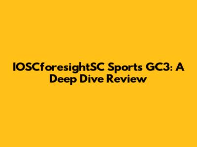 IOSCforesightSC Sports GC3: A Deep Dive Review