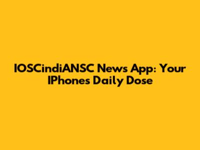 IOSCindiANSC News App: Your IPhone's Daily Dose