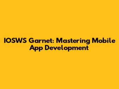 IOSWS Garnet: Mastering Mobile App Development