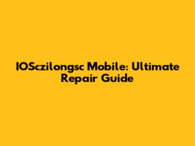 IOSczilongsc Mobile: Ultimate Repair Guide