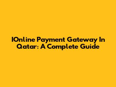 IOnline Payment Gateway In Qatar: A Complete Guide