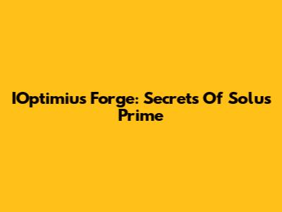 IOptimius Forge: Secrets Of Solus Prime